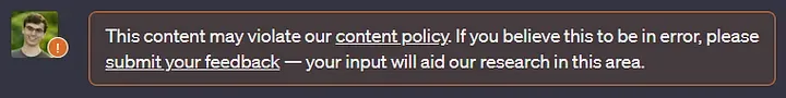Screenshot of warning message over a user's ChatGPT message. Warning message says "This content may violate our content policy. If you believe this to be in error, please submit your feedback — your input will aid our research in this area."